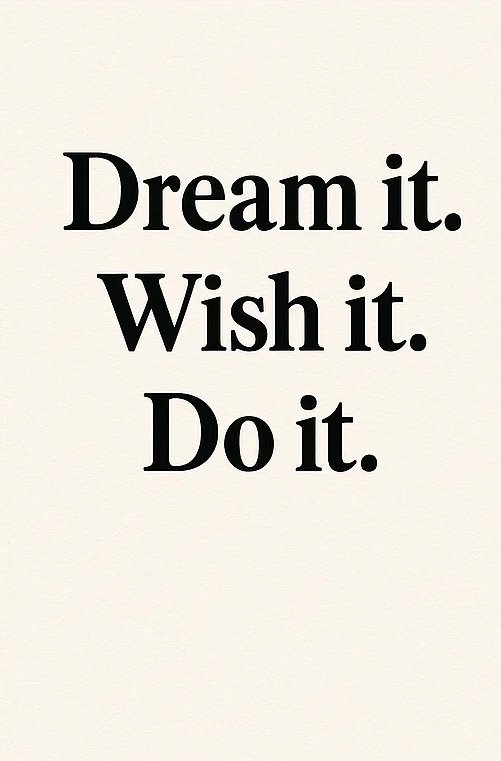 Dream it. Wish it. Do ot.